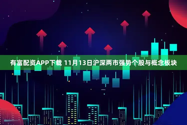 有富配资APP下载 11月13日沪深两市强势个股与概念板块